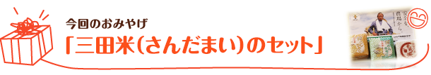 今回のおみやげ　「三田米（さんだまい）のセット」