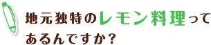 地元独特のレモン料理ってあるんですか？