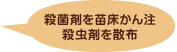 殺菌剤を苗床かん注　殺虫剤を散布