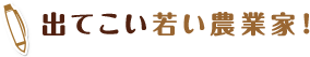 出てこい若い農業家！