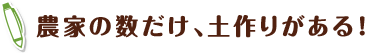 農家の数だけ、土作りがある！