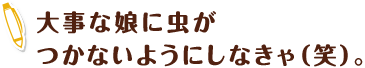 大事な娘に虫がつかないようにしなきゃ（笑）。