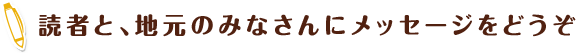 読者と、地元のみなさんにメッセージをどうぞ