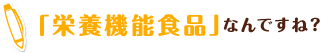 「栄養機能食品」なんですね？