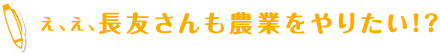 え、え、長友さんも農業をやりたい!?