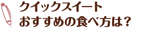 クイックスイート　おすすめの食べ方は？