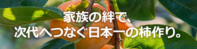 家族の絆で、次代へつなぐ日本一の柿作り。