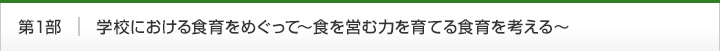 第1部　学校における食育をめぐって～食を営む力を育てる食育を考える～