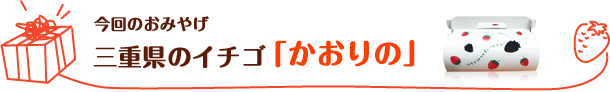 今回のおみやげ　三重県のイチゴ「かおりの」