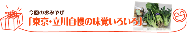 今回のおみやげ「東京・立川自慢の味覚いろいろ」