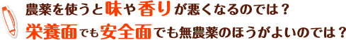 農薬を使うと味やかおりが悪くなるのでは？栄養面でも安全面でも無農薬のほうがよいのでは？